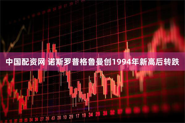 中国配资网 诺斯罗普格鲁曼创1994年新高后转跌