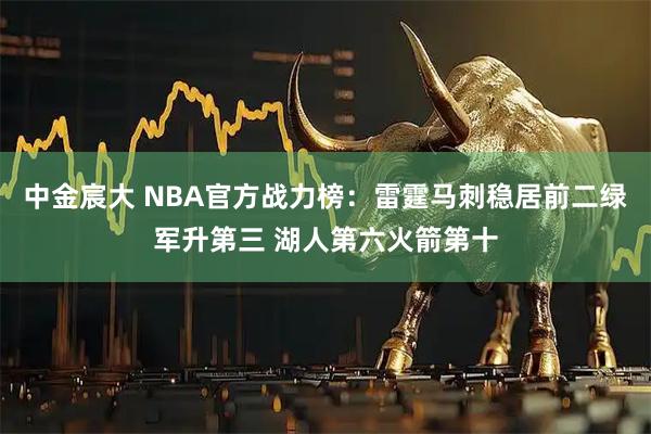 中金宸大 NBA官方战力榜：雷霆马刺稳居前二绿军升第三 湖人第六火箭第十